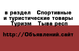  в раздел : Спортивные и туристические товары » Туризм . Тыва респ.